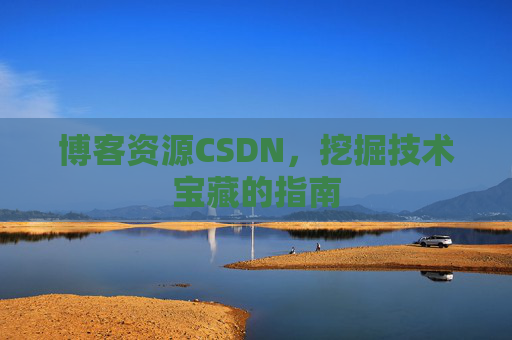 博客资源CSDN，挖掘技术宝藏的指南