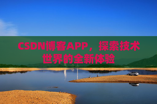 CSDN博客APP,探索技术世界的全新体验